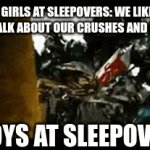 It do be true though | GIRLS AT SLEEPOVERS: WE LIKE TO TALK ABOUT OUR CRUSHES AND STUFF; BOYS AT SLEEPOVERS: | image tagged in gifs,memes | made w/ Imgflip video-to-gif maker