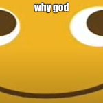 just why | why god | image tagged in locoroco | made w/ Imgflip meme maker