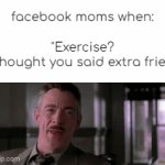 Submitted GIFs must have a title. Think of something clever! | facebook moms when:
 
"Exercise?
I thought you said extra fries." | image tagged in gifs,uhh | made w/ Imgflip video-to-gif maker