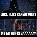 Star Wars No Meme | LUKE, I LIKE KANYAE WEST; MY FATHER IS GAAAAAAY | image tagged in memes,star wars no | made w/ Imgflip meme maker