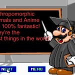 Mario loves Anime and Anthropomorphic animals | Anthropomorphic animals and Anime are 100% fantastic! They're the best things in the world! | image tagged in mario chalkboard | made w/ Imgflip meme maker