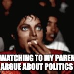 Parents arguing | ME WATCHING TO MY PARENTS 
ARGUE ABOUT POLITICS | image tagged in gifs,michael jackson popcorn | made w/ Imgflip video-to-gif maker