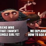 I HaVe ExPerIeNce! | MY FRIEND WHO KNOWS THAT I HAVEN'T DATED A SINGLE GIRL YET; ME EXPLAINING MY FRIEND HOW TO ASK A GIRL ON A DATE | image tagged in vector explaining to gru,memes,funny memes | made w/ Imgflip meme maker
