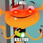 Front Facing Plory | I WILL; KILL YOU | image tagged in front facing plory | made w/ Imgflip meme maker