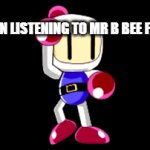 Who knows this song? | ME WHEN LISTENING TO MR B BEE FROM SB2 | image tagged in gifs,song,mr b bee,bomberman | made w/ Imgflip video-to-gif maker