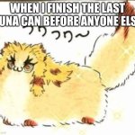 memes | WHEN I FINISH THE LAST TUNA CAN BEFORE ANYONE ELSE | image tagged in rengoku memes | made w/ Imgflip meme maker