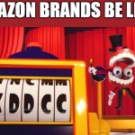 Amazon brand | AMAZON BRANDS BE LIKE: | image tagged in what do you think of xddcc,the amazing digital circus,meme,tag,you have been eternally cursed for reading the tags | made w/ Imgflip meme maker