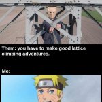 Climbing friend have crazy ideas | image tagged in naruto,meme,latticeclimbing,tower,template,baghead | made w/ Imgflip meme maker
