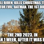 Biden's Admin Kills Christmas Tree | DR JILL BIDEN, KILLS CHRISTMAS TREES.
HOLY DOCTOR EVIL, BATMAN. THE 1ST DIED IN 2021; THE 2ND 2023. IN LESS THAN 1 WEEK, AFTER IT WAS PLANTED. | image tagged in biden's admin kills christmas tree | made w/ Imgflip meme maker