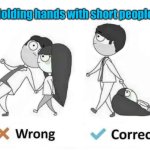 Short people | Holding hands with short people. | image tagged in holding hands,with short people,wrong,right,fun | made w/ Imgflip meme maker