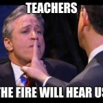 Damn | TEACHERS; THE FIRE WILL HEAR US | image tagged in shhhhhh,sponge bob bruh | made w/ Imgflip meme maker