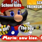 Smg4 now kiss | School kids; SCHOOL FRIENDSHIPS BE LIKE:; The boy; The girl | image tagged in smg4 now kiss,school | made w/ Imgflip meme maker