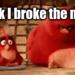 broke it | I thick I broke the meme | image tagged in gifs,broken | made w/ Imgflip video-to-gif maker