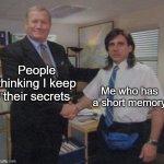Nah fr tho. | People thinking I keep their secrets; Me who has a short memory | image tagged in the office congratulations,memes,funny,lol,relatable,true | made w/ Imgflip meme maker