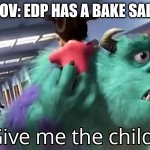 Nobody: EDP | POV: EDP HAS A BAKE SALE | image tagged in give me the child,cupcake,edp445,dark humor,children,fbi | made w/ Imgflip meme maker