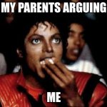 To keep me entertained | MY PARENTS ARGUING; ME | image tagged in michael jackson eating popcorn,argument | made w/ Imgflip meme maker