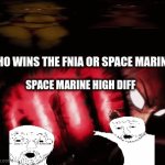 this is not bad ok it not gif | WHO WINS THE FNIA OR SPACE MARINE? SPACE MARINE HIGH DIFF | image tagged in troll,comparison | made w/ Imgflip video-to-gif maker