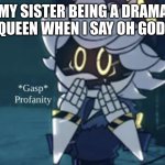 can anyone relate? (coment if do cuz i know if i say upvote people will say upvote beger) | MY SISTER BEING A DRAMA QUEEN WHEN I SAY OH GOD: | image tagged in gasp profanity | made w/ Imgflip meme maker