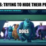 I hate dogs sometimes | GIRLS: TRYING TO HIDE THEIR PERIOD; DOGS | image tagged in sullivan walking,dogs,why are you reading the tags,stop reading the tags | made w/ Imgflip meme maker