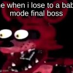 Foxy being surprised asf | me when i lose to a baby
mode final boss | image tagged in foxy being surprised asf | made w/ Imgflip meme maker