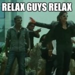 Relax Boys | RELAX GUYS RELAX | image tagged in relax boys | made w/ Imgflip meme maker