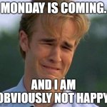 There goes the weekend. =( | MONDAY IS COMING. AND I AM OBVIOUSLY NOT HAPPY. | image tagged in memes,1990s first world problems | made w/ Imgflip meme maker