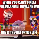 Why are you like this? | WHEN YOU CAN'T FIND A MOP OR CLEANING TOWEL ANYWHERE, THIS IS THE ONLY OPTION LEFT. | image tagged in why are you like this | made w/ Imgflip meme maker