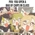 When you wanna eat Chips, better hide yourself. | POV: You open a bag of chips in class | image tagged in pov,chips,class,funny,memes | made w/ Imgflip meme maker