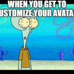 W avatar? | WHEN YOU GET TO CUSTOMIZE YOUR AVATAR: | image tagged in squidward face,funny,funny memes,fun,relatable,memes | made w/ Imgflip meme maker