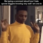 Anybody else? | Me typing a comment about how I hate upvote beggars knowing very well I am one to | image tagged in gifs,funny,memes,funny memes,man typing,upvotes | made w/ Imgflip video-to-gif maker
