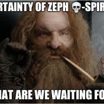 Gilmi ZEPH death spiral | CERTAINTY OF ZEPH 💀-SPIRAL. WHAT ARE WE WAITING FOR? | image tagged in gimli,cryptocurrency,death | made w/ Imgflip meme maker