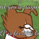 And your saying MLP is for little kids | And you're saying; MLP is for little kids | image tagged in winona facepaw mlp | made w/ Imgflip meme maker