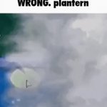 the fog is coming? WRONG. plantern/blover | image tagged in gifs,wrongplantern | made w/ Imgflip video-to-gif maker