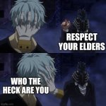 All For One Meets Shigaraki | RESPECT YOUR ELDERS; WHO THE HECK ARE YOU | image tagged in all for one meets shigaraki | made w/ Imgflip meme maker