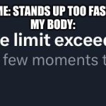 Standing up too fast | ME: STANDS UP TOO FAST
MY BODY: | image tagged in twitter rate limit,relatable,standing up too fast | made w/ Imgflip meme maker