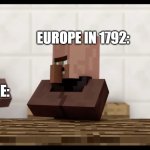 village news meme | EUROPE IN 1792:; FRANCE: | image tagged in village news meme | made w/ Imgflip meme maker