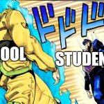 school vs students | STUDENTS; SCHOOL | image tagged in dio vs jotaro | made w/ Imgflip meme maker