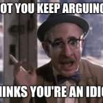 The Paradox | THE IDIOT YOU KEEP ARGUING WITH; THINKS YOU'RE AN IDIOT | image tagged in useful idiot,passionate,i don't really have strong opinions | made w/ Imgflip meme maker