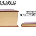 thick book thin book | HORROR MOVIES; HORROR MOVIES IF THE CHARACTERS WERE SMART. | image tagged in thick book thin book | made w/ Imgflip meme maker