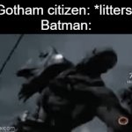 vengeance... | Gotham citizen: *litters*
Batman: | image tagged in gifs,memes,funny,kratos | made w/ Imgflip video-to-gif maker