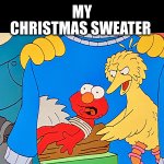 Ho ho ho | MY
CHRISTMAS SWEATER | image tagged in sesame street,elmo,big bird,christmas sweater,merry christmas,the simpsons | made w/ Imgflip meme maker