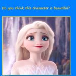 do you think elsa is beautiful ? | image tagged in do you think this character is beautiful,frozen,elsa,disney,let it go | made w/ Imgflip meme maker