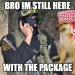 muslim phone | BRO IM STILL HERE; WITH THE PACKAGE | image tagged in muslim phone | made w/ Imgflip meme maker