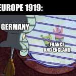 Post WWI-culture meme | EUROPE 1919:; GERMANY; FRANCE AND ENGLAND | image tagged in squidward window | made w/ Imgflip meme maker