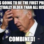 Joe Biden worries | BIDEN IS GOING TO BE THE FIRST PRESIDENT THAT IS ACTUALLY OLDER THAN ALL HIS VOTERS -; COMBINED! | image tagged in joe biden worries | made w/ Imgflip meme maker