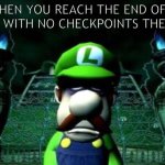 WAAA | WHEN YOU REACH THE END OF A LEVEL WITH NO CHECKPOINTS THEN DIE: | image tagged in depressed luigi | made w/ Imgflip meme maker
