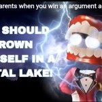 Drown Yourself | POV: Your parents when you win an argument against them | image tagged in drown yourself,memes,so true | made w/ Imgflip meme maker