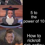 Rick astley becoming genius (you solve) | Rick astley becoming genius you solve; 0x0; 10x10; 99x99; What’s the square root of 625; 10x10 rubik’s cube; 5 to the power of 10; How to rickroll rick astley; 555% of 5555; The fact that number percentage of another number is the times like the real answer divided by 100; Everything in calculus; The Riemann Hypothesis (hardest math problem); How to outsmart Albert Einstein | image tagged in rick astley becoming genius | made w/ Imgflip meme maker