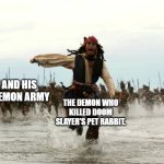 We all know who was the cause of the events in doom. | SATAN AND HIS ENTIRE DEMON ARMY; THE DEMON WHO KILLED DOOM SLAYER'S PET RABBIT. | image tagged in captain jack sparrow running | made w/ Imgflip meme maker