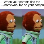 Think about it....(joke btw) | When your parents find the 64GB homework file on your computer: | image tagged in puppet monkey looking away,memes,funny,funny memes,computer,homework | made w/ Imgflip meme maker